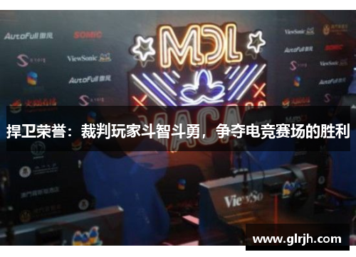 捍卫荣誉：裁判玩家斗智斗勇，争夺电竞赛场的胜利